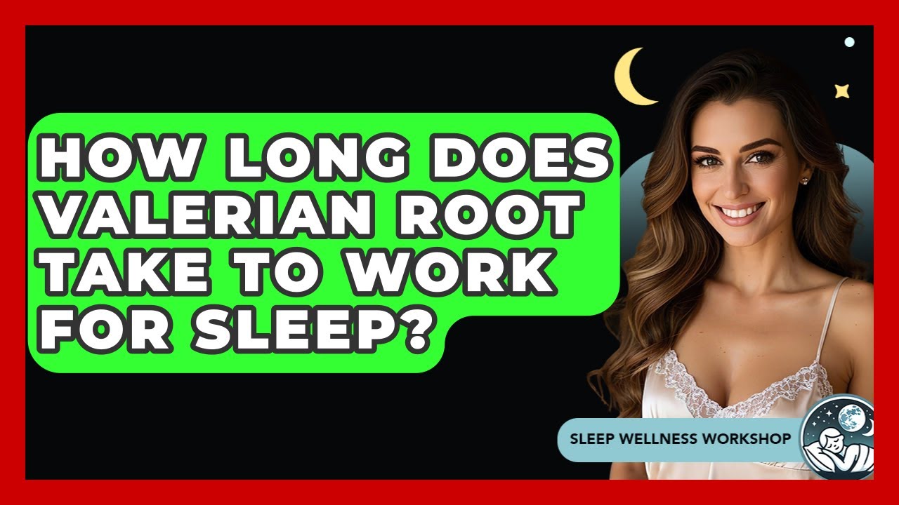how-long-does-valerian-root-take-to-work-for-sleep-sleep-wellness