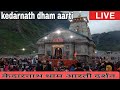 kedarnath live aarti || केदारनाथ धाम में संध्या आरती दर्शन ||