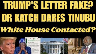 DR KATCH DARES TINUBU: "PROVE ME WRONG!" Claims TRUMP LETTER IS FAKE - "I CONTACTED WHITE HOUSE"