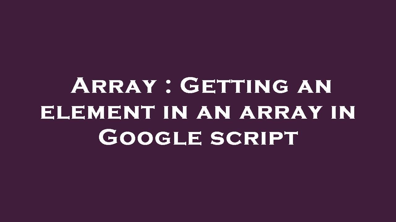 Array : Getting an element in an array in Google script - YouTube