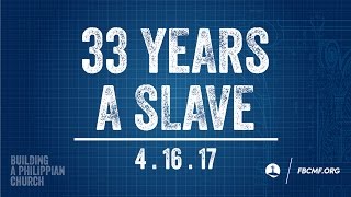 33 Years A Slave | 4-16-17 (Easter 2017)