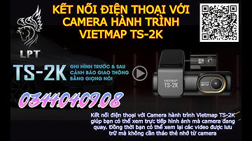 #35. KẾT NỐI ĐIỆN THOẠI VỚI CAMERA HÀNH TRÌNH VIETMAP TS-2K - NHẤT XE LPT 0344.04.09.08