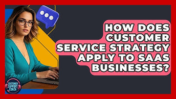 How Does Customer Service Strategy Apply To SaaS Businesses? - Customer Support Coach