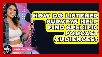 How Do Listener Surveys Help Find Specific Podcast Audiences? - Modern Podcaster Hub