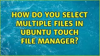 How do you select multiple files in Ubuntu Touch file manager