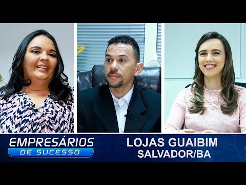 LOJAS GUAIBIM, SALVADOR/BA, EMPRESÁRIOS DE SUCESSO