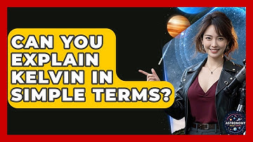 Can You Explain Kelvin In Simple Terms? - Astronomy Made Simple