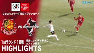 【ハイライト】「福島ユナイテッドＦＣ×ロアッソ熊本」2024JリーグYBCルヴァンカップ 1stラウンド 1回戦