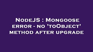 NodeJS : Mongoose error - no 'toObject' method after upgrade