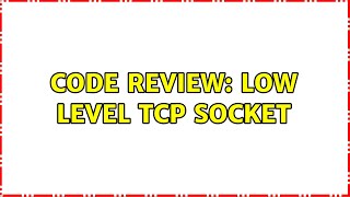Code Review: Low level tcp socket (2 Solutions!!)