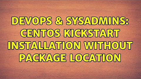 DevOps & SysAdmins: Centos kickstart installation without package location