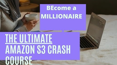 How to become a millionaire with Amazon S3 Crash Course