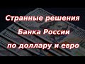 Приняты максимально странные решения Банка России по доллару и евро! Курс доллара.