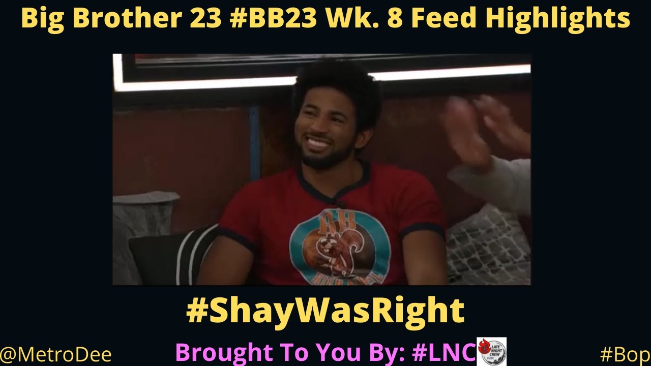 Big Brother 23 #BB23 Wk. 8 Feed Highlights: #ShayWasRight – Brought To You By #LNC