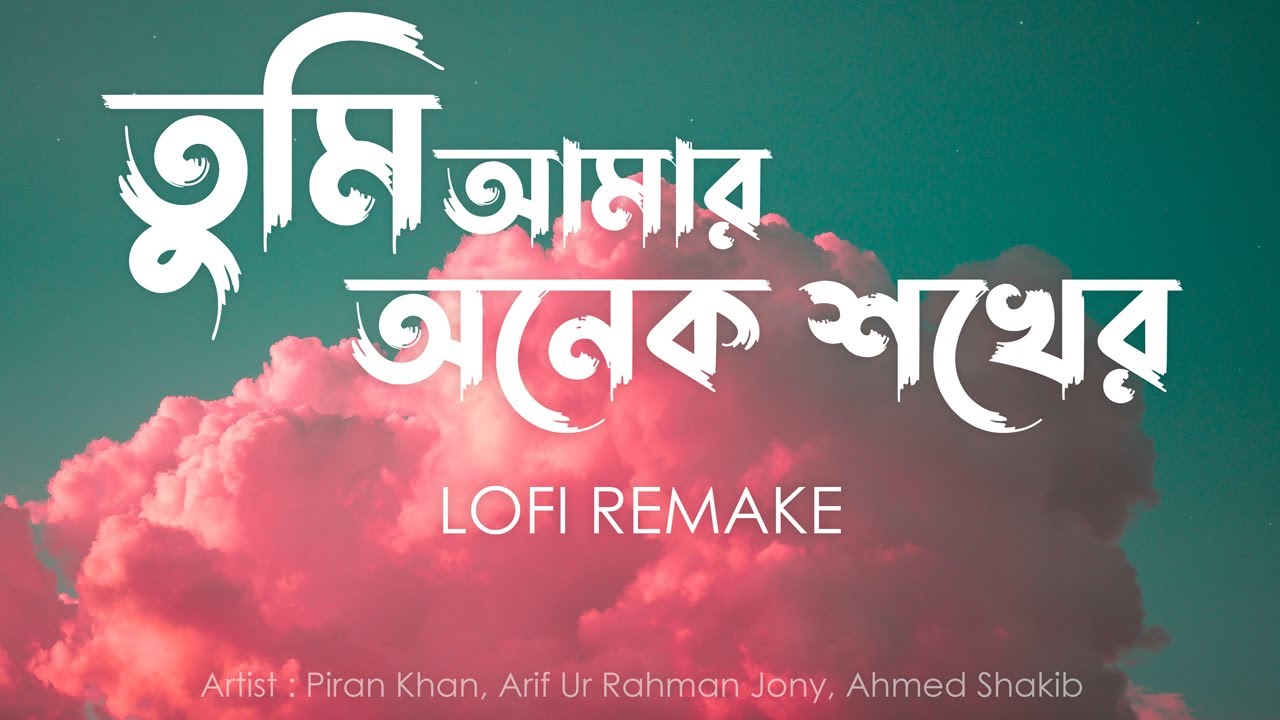 Tumi Amar Onek Shokher   Piran Khan ft Jony Lofi Remake       Ahmed Shakib