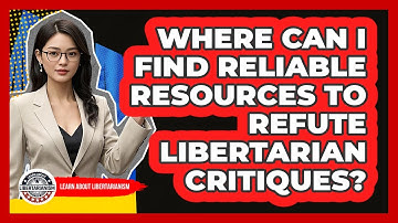 Where Can I Find Reliable Resources To Refute Libertarian Critiques? - Learn About Libertarianism