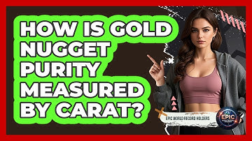 How Is Gold Nugget Purity Measured By Carat? - Epic World Record Holders