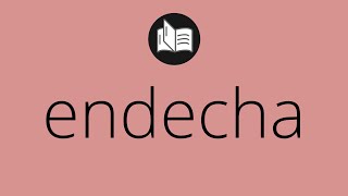Que significa ENDECHA • endecha SIGNIFICADO • endecha DEFINICIÓN • Que es ENDECHA