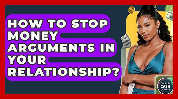 How To Stop Money Arguments In Your Relationship? - Couples Cash Course