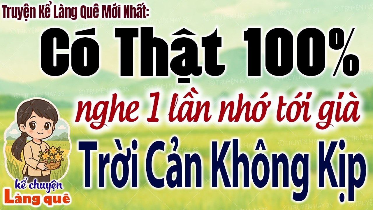 Nghe một lần nhớ tới già: Trời Cản Không Kịp - Có thật 100% - Kể Chuyện Làng Quê
