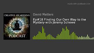 Ep#18 Finding Our Own Way to the Mystery-with Jeremy Schewe