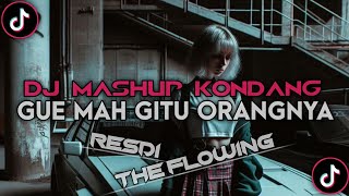 DJ MASHUP KONDANG GUE MAH GITU ORANGNYA TIKTOK VIRAL RESDI YETE REMIX