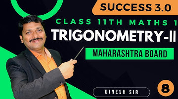 Trigonometry II Lec - 8 | Class 11th Maths-1 | Success 3.0 | Maharashtra Board | Dinesh Sir