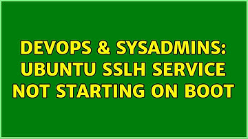 DevOps & SysAdmins: Ubuntu SSLH Service Not Starting on Boot (2 Solutions!!)