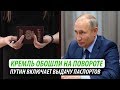 Кремль обошли на повороте. Путин включает выдачу паспортов