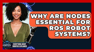 Why Are Nodes Essential For ROS Robot Systems? - Everything About Robotics Explained