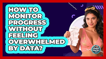 How To Monitor Progress Without Feeling Overwhelmed By Data? - Habit Hacks Hub