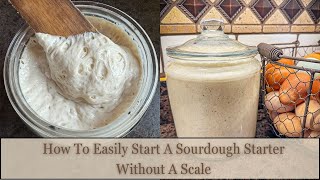 How To Easily Make A Sourdough Starter Without A Scale || Fool Proof Recipe || Printable Recipe