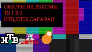 ОБЗОРЫ НА ВЗЛОМЫ ТВ 1 В 3 НТВ,JETIX,САРАФАН