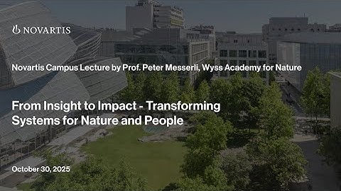 From Insight to Impact: A lecture by Prof. Dr. Peter Messerli at the Novartis Campus | October 2025