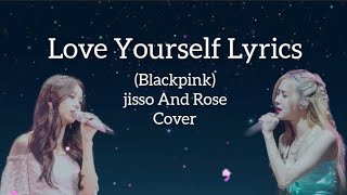 Love Yourself Lyrics 🖤(Blackpink)💗Jisoo And Rose Cover | Original by Justin Bieber |