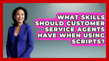What Skills Should Customer Service Agents Have When Using Scripts? - Customer Support Coach