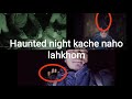 Haunted night kache naho lahohom