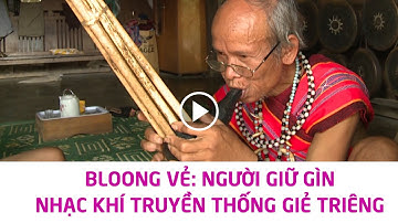 BLOONG VẺ - NGƯỜI GIỮ GÌN  NHẠC KHÍ TRUYỀN THỐNG GIẺ TRIÊNG |BTV Thể thao