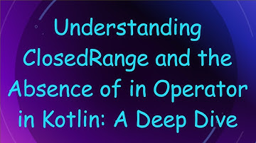 Understanding ClosedRange and the Absence of in Operator in Kotlin: A Deep Dive