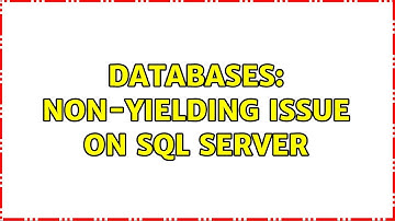 Databases: Non-yielding issue on SQL Server