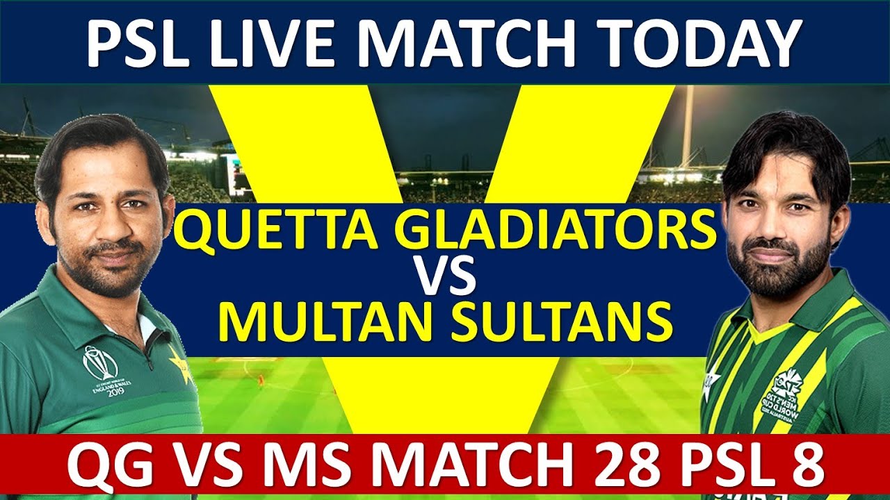 PSL 8 LIVE MATCH TODAY QUETTA GLADIATORS VS MULTAN SULTANS QG VS MS MATCH 28