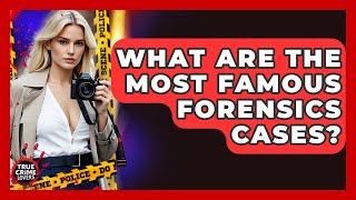 What Are The Most Famous Forensics Cases? - True Crime Lovers