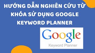 Hướng dẫn nghiên cứu từ khóa sử dụng Google Keyword Planner