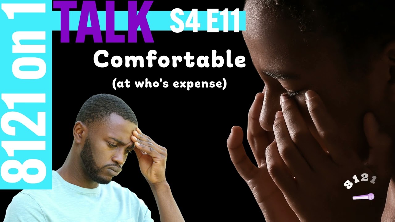 8121 on 1 Talk...Comfortable(at who's expense)...S4 E11 8121 on 1 Talk...Comfortable(at who's expense)...S4 E11