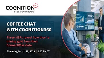 Cognition360 Coffee Chat (Panel Series) | MSPs mining gold from ConnectWise data | March 2023