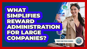 What Simplifies Reward Administration For Large Companies? - Points and Perks Channel