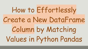How to Effortlessly Create a New DataFrame Column by Matching Values in Python Pandas