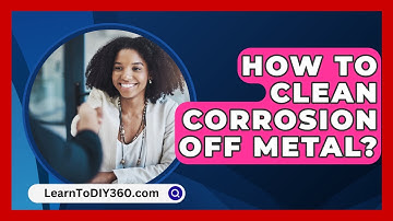 How To Clean Corrosion Off Metal? - LearnToDIY360.com
