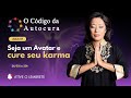 AULA 01 - Seja um Avatar e cure seu karma