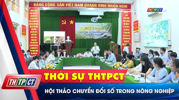 Hội thảo chuyển đổi số trong nông nghiệp | Cần Thơ TV